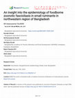 Research paper thumbnail of An insight into the epidemiology of foodborne zoonotic fascioliasis in small ruminants in northwestern region of Bangladesh