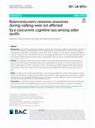 Research paper thumbnail of Balance recovery stepping responses during walking were not affected by a concurrent cognitive task among older adults