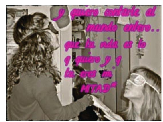 Figure 10: Girlfriends playing with a romantic mise-en-scene and the text: ‘T want tc tell the whole world ... that your life is what I want and that you are my other half. 