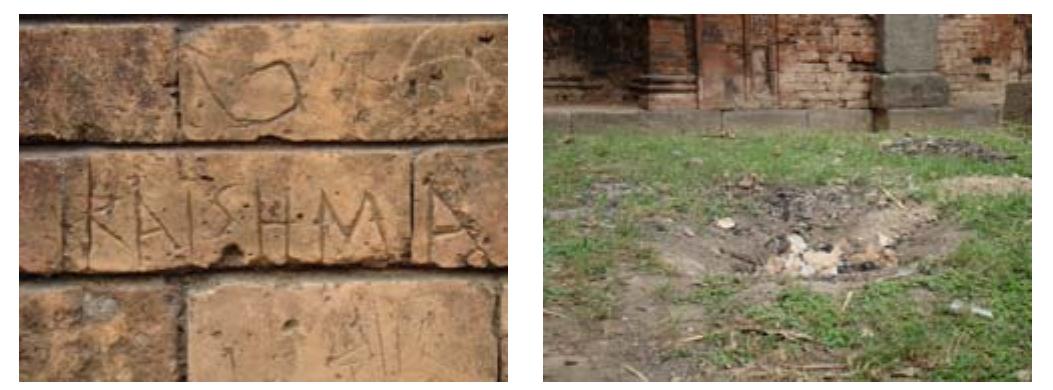 Plate 16: The sign of writing through cutting bricks  Man can carry out any kind of destruction in any cultural material. They do this intentionally or unintentionally. In fact lack of knowledge about heritage may cause this kind of destructive activities. Several signs of harmful anthropogenic activities are found in Darasbari Mosque. A number of drawings and writings are commonly found on the wall surface. Some writings are inscribed through cutting bricks (Plate 16). The mosque is sometimes used as a cooking place (Plate 17). Some people may use the mosque at night for unknown purpose. 