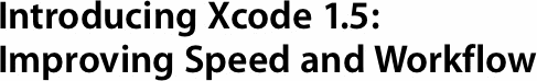 Improving Speed and Workflow: Introducing Xcode 1.5