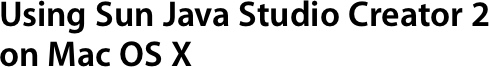 Using Sun Java Studio Creator 2 on Mac OS X