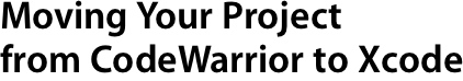 Moving Your Project from CodeWarrior to Xcode