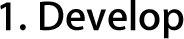 1. Develop